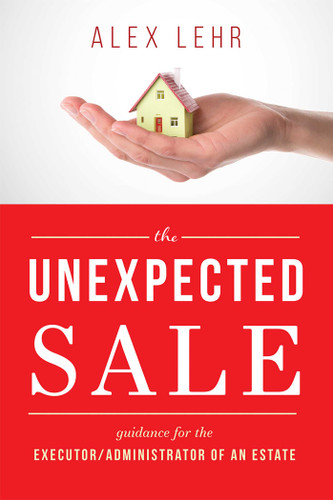 The Unexpected Sale: Guidance for the Executor/Administrator Of An Estate book cover by Alex Lehr