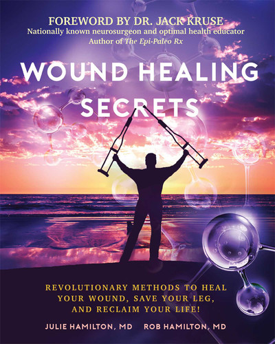 Wound Healing Secrets: Revolutionary Methods To Heal Your Wound, Save Your Leg, And Reclaim Your Life! book cover by Julie Hamilton, Rob Hamilton