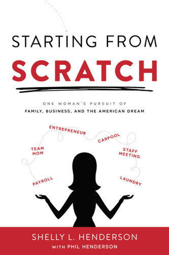 Starting From Scratch: One Woman's Pursuit Of Family, Business And The American Dream book cover by Shelly L. Henderson, Phil Henderson
