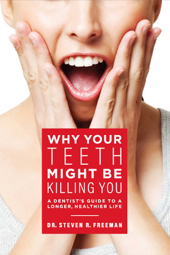 Why Your Teeth Might Be Killing You: A Dentist's Guide To A Longer Healthier Life book cover by Steven R. Freeman