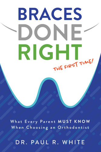 Braces Done Right The First Time: What Every Parent Must Know When Choosing an Orthodontist book cover by Paul R. White