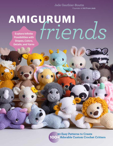 Amigurumi Friends: 20 Easy Patterns to Create 100+ Adorable Custom Crochet Critters - Explore Infinite Possibilities with Shapes, Colors, Details, and Yarns book cover by Jade Gauthier-Boutin, All From All From Jade