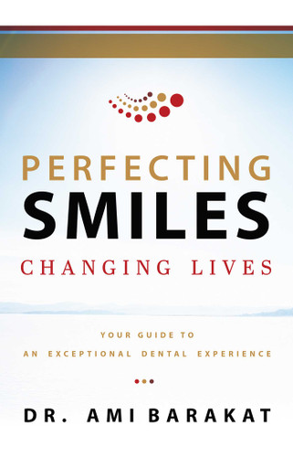Perfecting Smiles Changing Lives: Your Guide To An Exceptional Dental Experience book cover by Ami Barakat