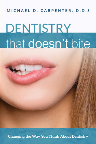 Dentistry That Doesn't Bite: Changing The Way You Think About Dentistry book cover by Michael D. Carpenter