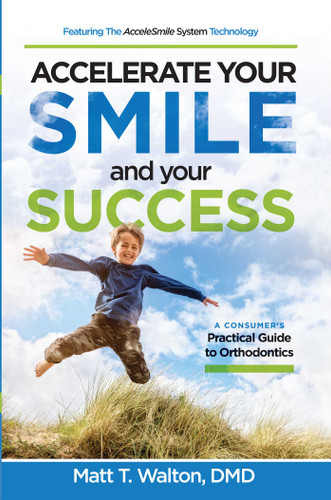 Accelerate Your Smile and your Success: A Consumer's Practical Guide to Orthodontics book cover by Matt T. Walton