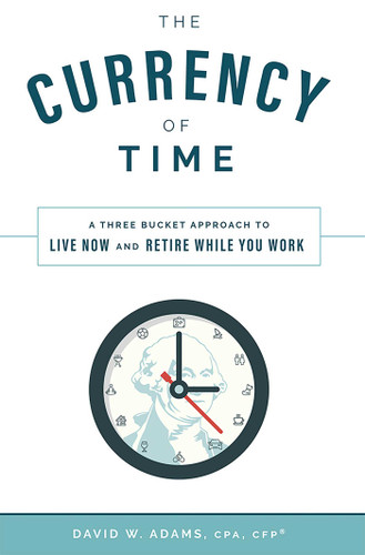 The Currency of Time: A Three Bucket Approach To Live Now And Retire While You Work book cover by David W. Adams