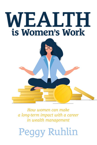 Wealth is Women's Work: How Women Can Make a Long-Term Impact with a Career in Wealth Management book cover by Peggy Ruhlin