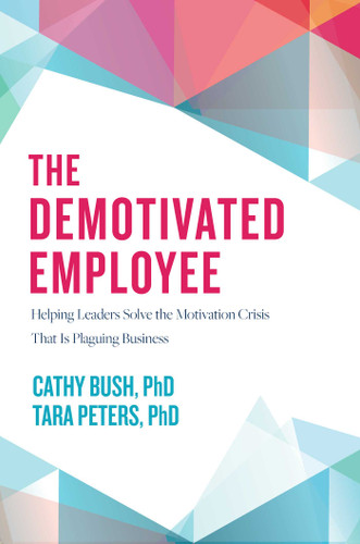 The Demotivated Employee: Helping Leaders Solve the Motivation Crisis That Is Plaguing Business book cover by Cathy Bush, Tara Peters