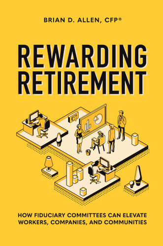 Rewarding Retirement: How Fiduciary Committees Can Elevate Workers, Companies, And Communities book cover by Brian D. Allen