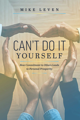 Can't Do It Yourself: How Commitment To Others Leads To Personal Prosperity book cover by Mike Leven