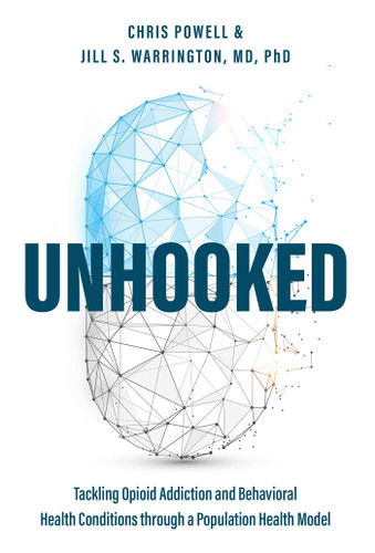 Unhooked: Tackling Opioid Addiction and Behavioral Health Conditions through a Population health model book cover by Chris Powell, Jill S. Warrington