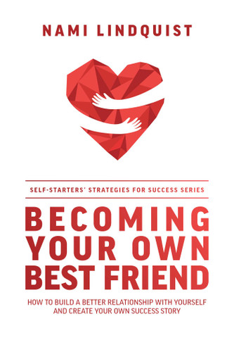 Becoming Your Own Best Friend: How To Build A Better Relationship With Yourself And Create Your Own Success Story book cover by Nami Lindquist
