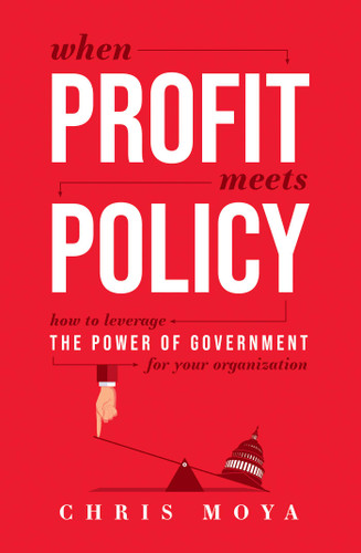 When Profit Meets Policy: How To Leverage The Power Of Government For Your Organization book cover by Chris Moya