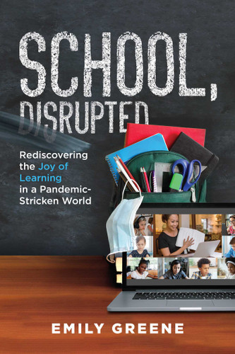 School, Disrupted: Rediscovering the Joy of Learning in a Pandemic-Stricken World book cover by Emily Greene