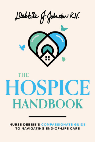 The Hospice Handbook: Nurse Debbie's Compassionate Guide To End-of-Life Care book cover by Debbie J. Johnston