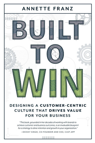 Built to Win: Designing a Customer-Centric Culture that Drives Value for Your Business book cover by Annette Franz