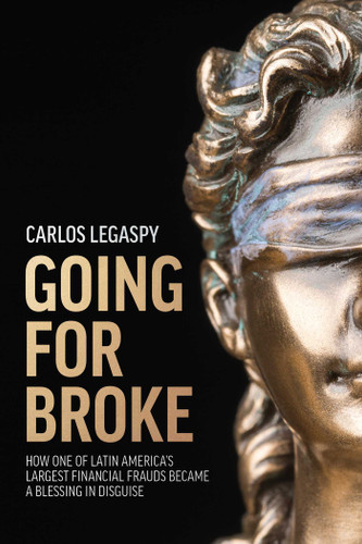 Going For Broke: How One Of Latin America's Largest Financial Frauds Became A Blessing In Disguise book cover by Carlos Legaspy