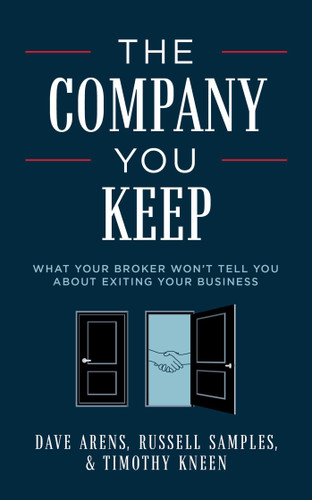 The Company You Keep: What Your Broker Won't Tell You About Exiting Your Business book cover by Dave Arens, Russell Samples, Timothy Kneen