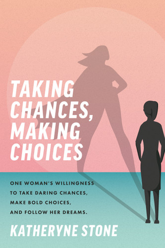 Taking Chances, Making Choices: One Woman's Willingness to Take Daring Chances, Make Bold Choices, and Follow Her Dreams book cover by Katheryne Stone