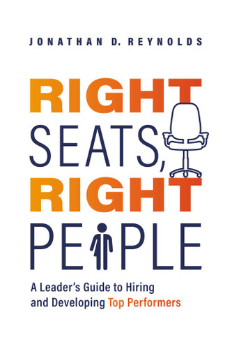 Right Seats, Right People: A Leader's Guide to Hiring and Developing Top Performers book cover by Jonathan D. Reynolds