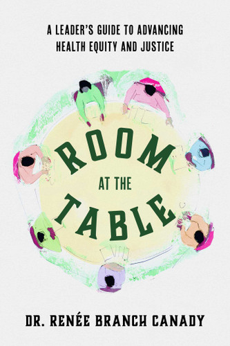 Room at the Table: A Leader's Guide to Advancing Health Equity and Justice book cover by Renée Branch Canady