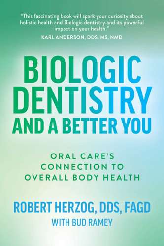 Biologic Dentistry and a Better You: Oral Care's Connection to Overall Body Health book cover by Robert Herzog