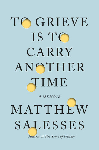 To Grieve Is to Carry Another Time: A Memoir book cover by Matthew Salesses