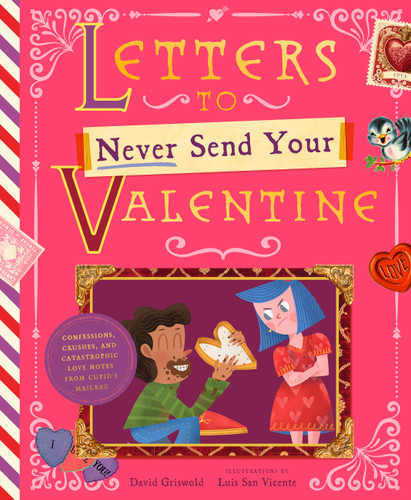 Letters to Never Send Your Valentine: Confessions, Crushes, and Catastrophic Love Notes from Cupid's Mailbag book cover by David Griswold