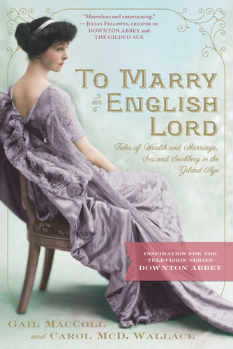 To Marry an English Lord: Tales of Wealth and Marriage, Sex and Snobbery in the Gilded Age (An Inspiration for Downton Abbey) book cover by Gail MacColl, Carol McD. Wallace