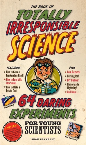The Book of Totally Irresponsible Science: 64 Daring Experiments for Young Scientists (Irresponsible Science) book cover by Sean Connolly