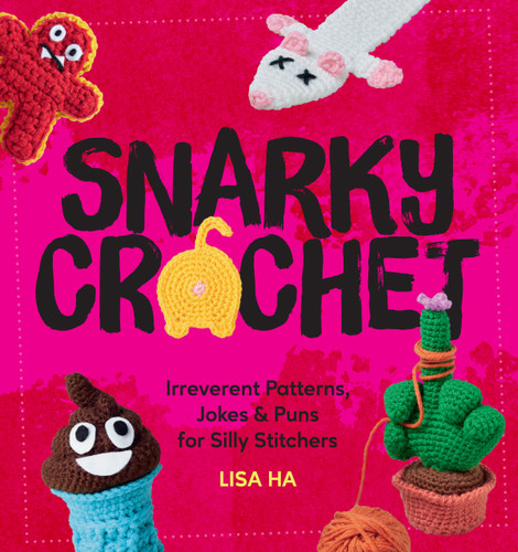 Snarky Crochet: Irreverent Patterns, Jokes & Puns for Silly Stitchers book cover by Lisa Ha