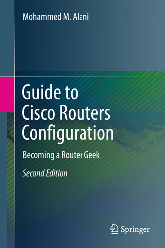 Guide to Cisco Routers Configuration: Becoming a Router Geek book cover by Mohammed M. Alani