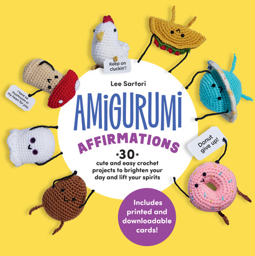 Amigurumi Affirmations: 30 Cute and Easy Crochet Projects to Brighten Your Day and Lift Your Spirits - Includes printed and downloadable cards! book cover by Lee Sartori