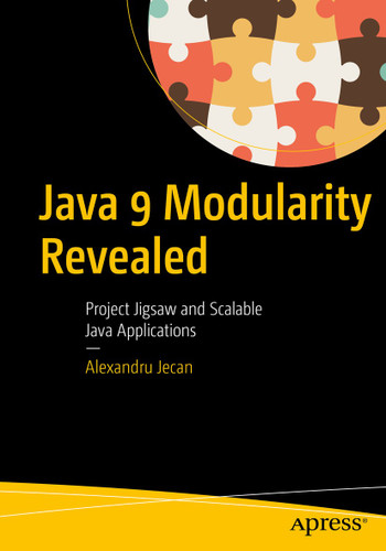 Java 9 Modularity Revealed: Project Jigsaw and Scalable Java Applications book cover by Alexandru Jecan