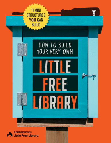 How to Build Your Very Own Little Free Library: 11 Mini Structures You Can Build book cover by Little Free Little Free Library, Philip Schmidt