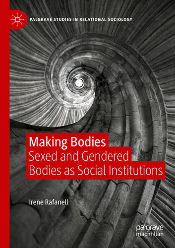 Making Bodies: Sexed and Gendered Bodies as Social Institutions (Palgrave Studies in Relational Sociology) book cover by Irene Rafanell