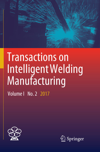 Transactions on Intelligent Welding Manufacturing: Volume I No. 2 2017 (Transactions on Intelligent Welding Manufacturing) book cover by 