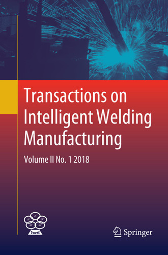 Transactions on Intelligent Welding Manufacturing: Volume II No. 1 2018 (Transactions on Intelligent Welding Manufacturing) book cover by 