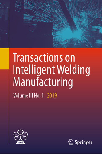 Transactions on Intelligent Welding Manufacturing: Volume III No. 1 2019 (Transactions on Intelligent Welding Manufacturing) book cover by 