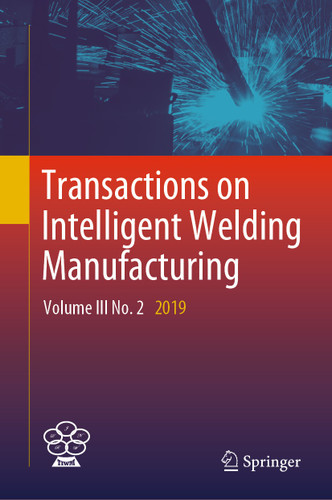 Transactions on Intelligent Welding Manufacturing: Volume III No. 2 2019 (Transactions on Intelligent Welding Manufacturing) book cover by 