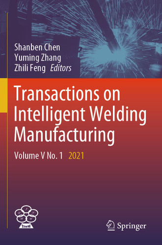 Transactions on Intelligent Welding Manufacturing: Volume V No. 1 2021 (Transactions on Intelligent Welding Manufacturing) book cover by 