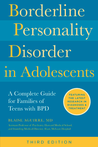 Borderline Personality Disorder in Adolescents, 3rd Edition: A Complete Guide for Families of Teens with BPD book cover by Blaise Aguirre