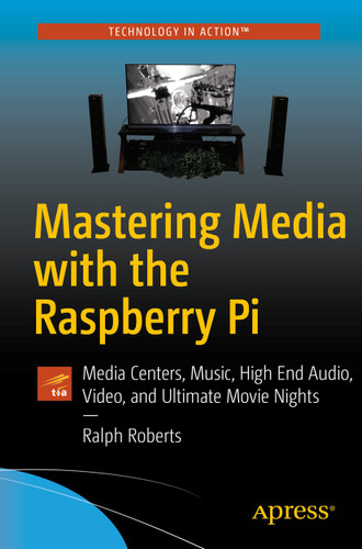 Mastering Media with the Raspberry Pi: Media Centers, Music, High End Audio, Video, and Ultimate Movie Nights book cover by Ralph Roberts