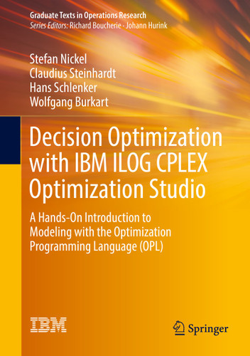 Decision Optimization with IBM ILOG CPLEX Optimization Studio: A Hands-On Introduction to Modeling with the Optimization Programming Language (OPL) (Graduate Texts in Operations Research) book cover by Stefan Nickel, Claudius Steinhardt, Hans Schlenker, Wolfgang Burkart