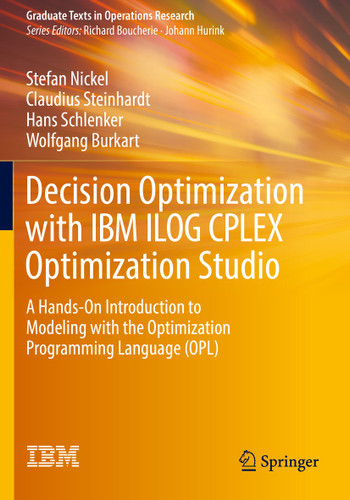 Decision Optimization with IBM ILOG CPLEX Optimization Studio: A Hands-On Introduction to Modeling with the Optimization Programming Language (OPL) (Graduate Texts in Operations Research) book cover by Stefan Nickel, Claudius Steinhardt, Hans Schlenker, Wolfgang Burkart