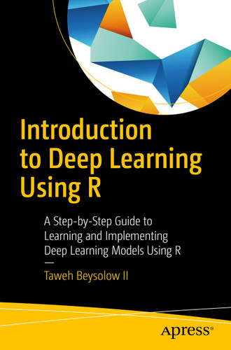 Introduction to Deep Learning Using R: A Step-by-Step Guide to Learning and Implementing Deep Learning Models Using R book cover by Taweh Beysolow II