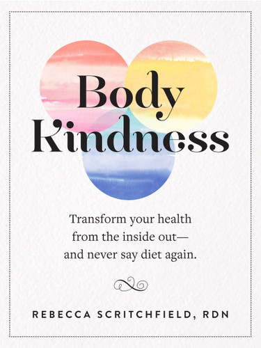 Body Kindness: Transform Your Health from the Inside Out--and Never Say Diet Again book cover by Rebecca Scritchfield