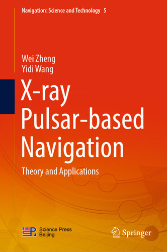 X-ray Pulsar-based Navigation: Theory and Applications (Navigation: Science and Technology #5) book cover by Wei Zheng, Yidi Wang