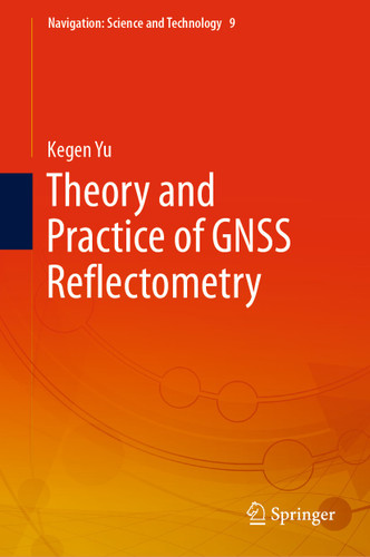 Theory and Practice of GNSS Reflectometry (Navigation: Science and Technology #9) book cover by Kegen Yu