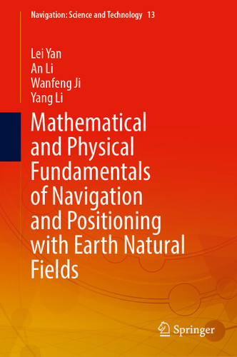 Mathematical and Physical Fundamentals of Navigation and Positioning with Earth's Natural Fields (Navigation: Science and Technology #13) book cover by Lei Yan, An Li, Wanfeng Ji, Yang Li
